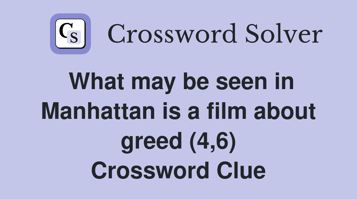 What May Be Seen In Manhattan Is A Film About Greed (4,6) - Crossword ...